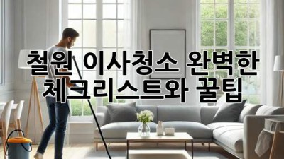 철원 이사청소: 완벽한 체크리스트와 꿀팁!